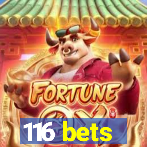 116 bets